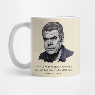 That's all we have finally, the words; and you better have the right ones - Raymond Carver Quote - Poetry Quotes Mug